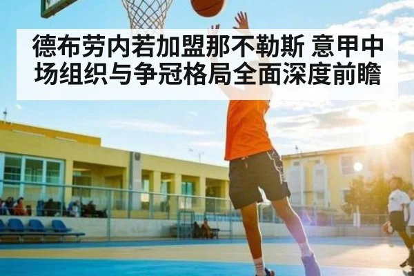 德布劳内若加盟那不勒斯 意甲中场组织与争冠格局全面深度前瞻